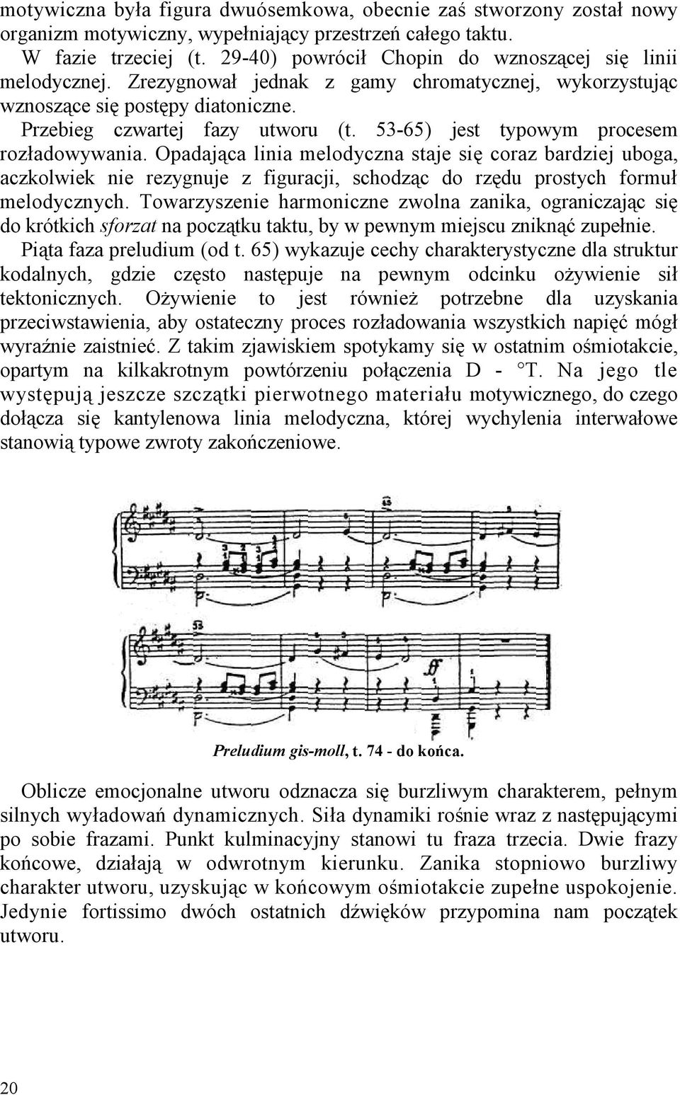 53-65) jest typowym procesem rozładowywania. Opadająca linia melodyczna staje się coraz bardziej uboga, aczkolwiek nie rezygnuje z figuracji, schodząc do rzędu prostych formuł melodycznych.