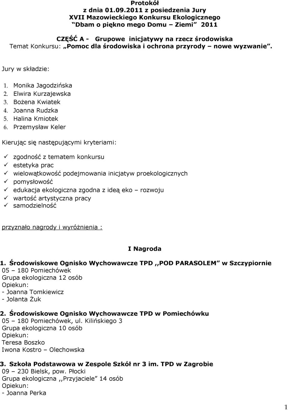 przyrody nowe wyzwanie. Jury w składzie: 1. Monika Jagodzińska 2. Elwira Kurzajewska 3. Bożena Kwiatek 4. Joanna Rudzka 5. Halina Kmiotek 6.