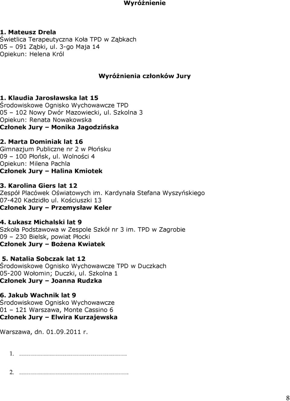 Łukasz Michalski lat 9 Szkoła Podstawowa w Zespole Szkół nr 3 im. TPD w Zagrobie 09 230 Bielsk, powiat Płocki Członek Jury Bożena Kwiatek 5.