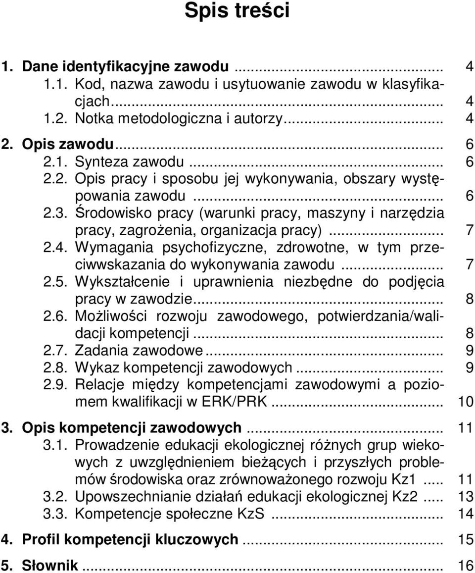 Wykształcenie i uprawnienia niezbędne do podjęcia pracy w zawodzie... 8 2.6. Możliwości rozwoju zawodowego, potwierdzania/walidacji kompetencji... 8 2.7. Zadania zawodowe... 9 2.8. Wykaz kompetencji zawodowych.