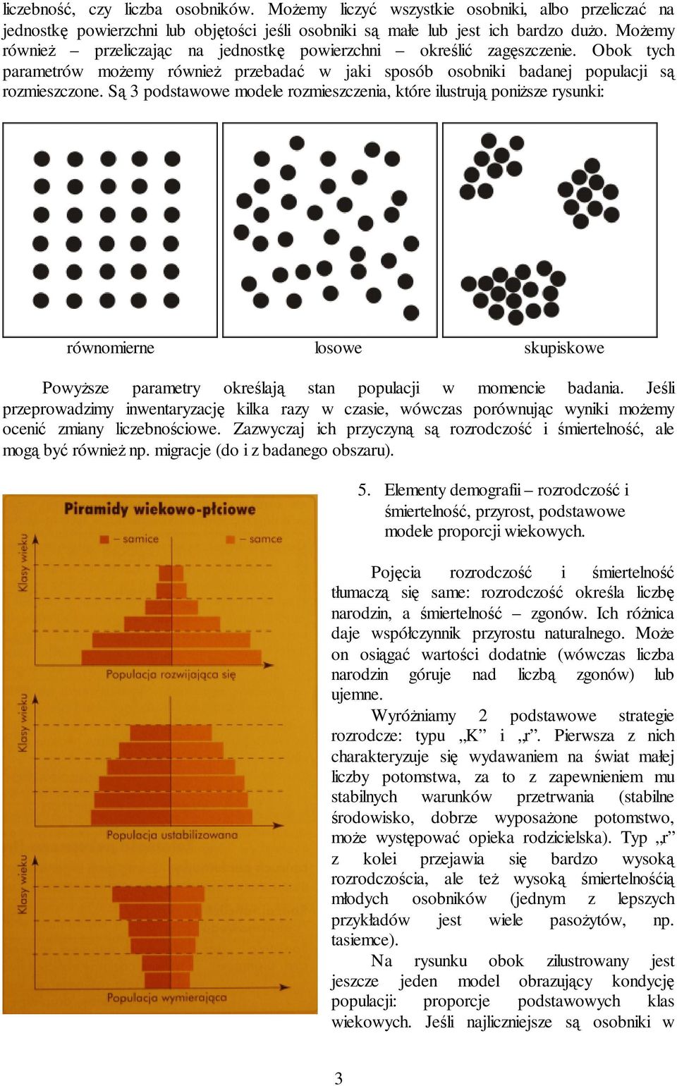 Są 3 podstawowe modele rozmieszczenia, które ilustrują poniŝsze rysunki: równomierne losowe skupiskowe PowyŜsze parametry określają stan populacji w momencie badania.