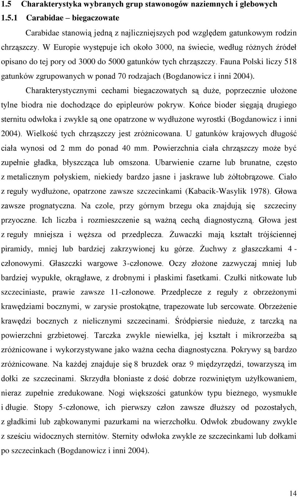 Fauna Polski liczy 518 gatunków zgrupowanych w ponad 70 rodzajach (Bogdanowicz i inni 2004).