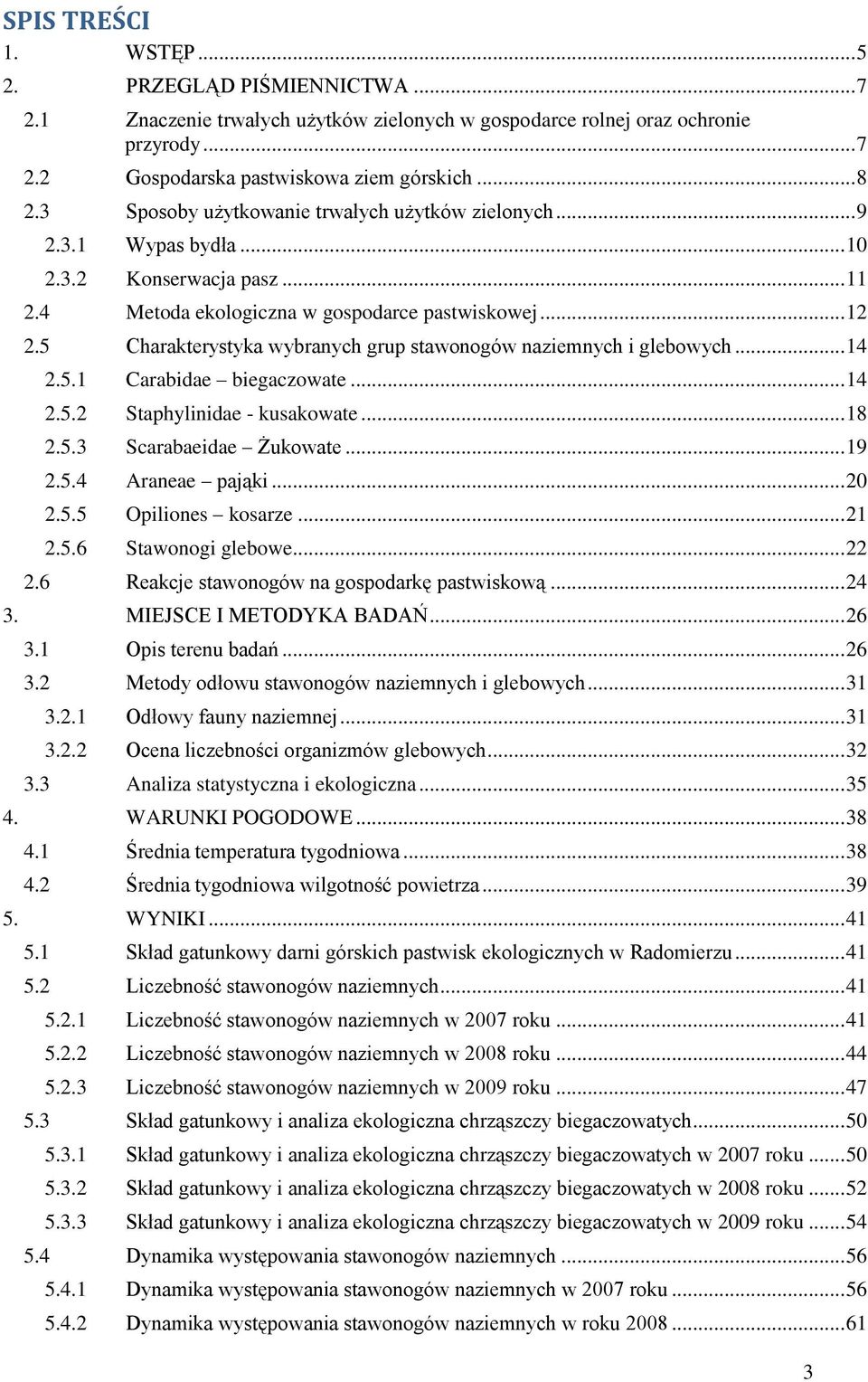 5 Charakterystyka wybranych grup stawonogów naziemnych i glebowych... 14 2.5.1 Carabidae biegaczowate... 14 2.5.2 Staphylinidae - kusakowate... 18 2.5.3 Scarabaeidae Żukowate... 19 2.5.4 Araneae pająki.