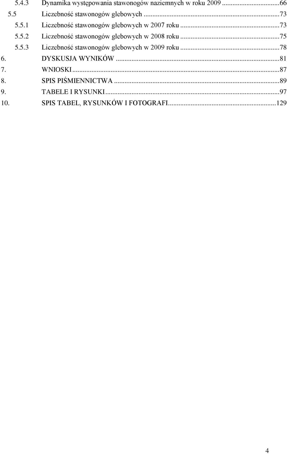 .. 75 5.5.3 Liczebność stawonogów glebowych w 2009 roku... 78 6. DYSKUSJA WYNIKÓW... 81 7. WNIOSKI... 87 8.