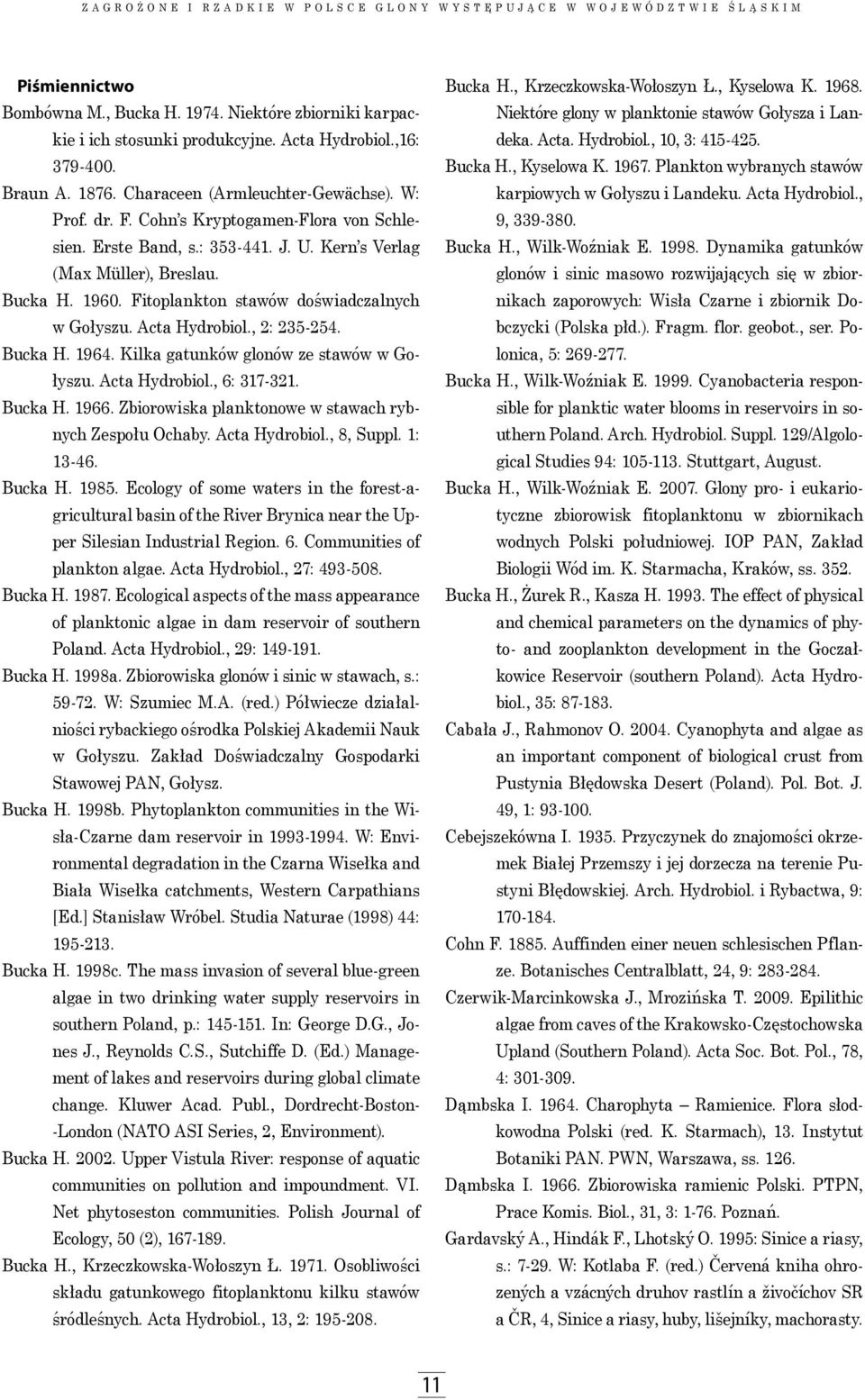 Fitoplankton stawów doświadczalnych w Gołyszu. Acta Hydrobiol., 2: 235-254. Bucka H. 1964. Kilka gatunków glonów ze stawów w Gołyszu. Acta Hydrobiol., 6: 317-321. Bucka H. 1966.