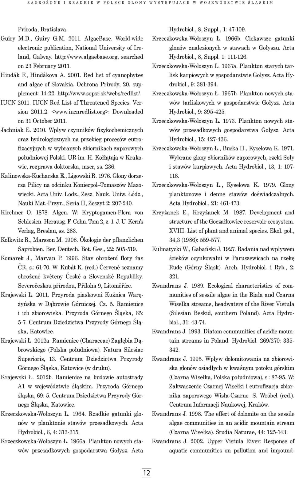 Red list of cyanophytes and algae of Slovakia. Ochrona Prirody, 20, supplement: 14-22. http://www.sopsr.sk/webs/redlist/. IUCN 2011. IUCN Red List of Threatened Species. Version 2011.2. <www.