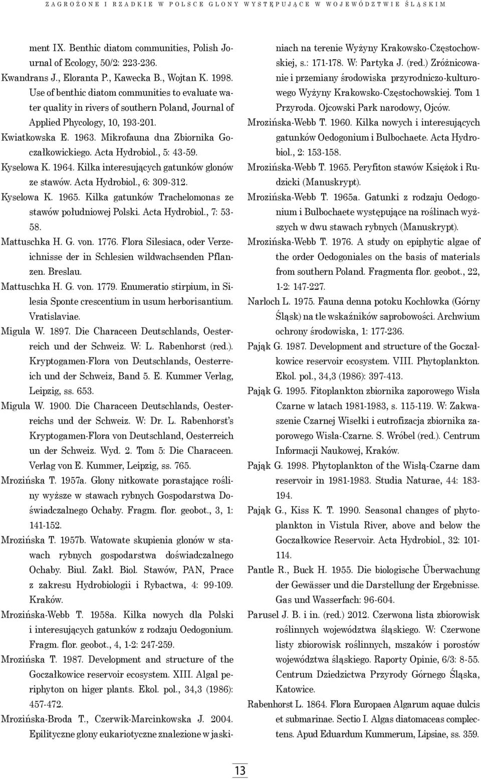 Mikrofauna dna Zbiornika Goczałkowickiego. Acta Hydrobiol., 5: 43-59. Kyselowa K. 1964. Kilka interesujących gatunków glonów ze stawów. Acta Hydrobiol., 6: 309-312. Kyselowa K. 1965.
