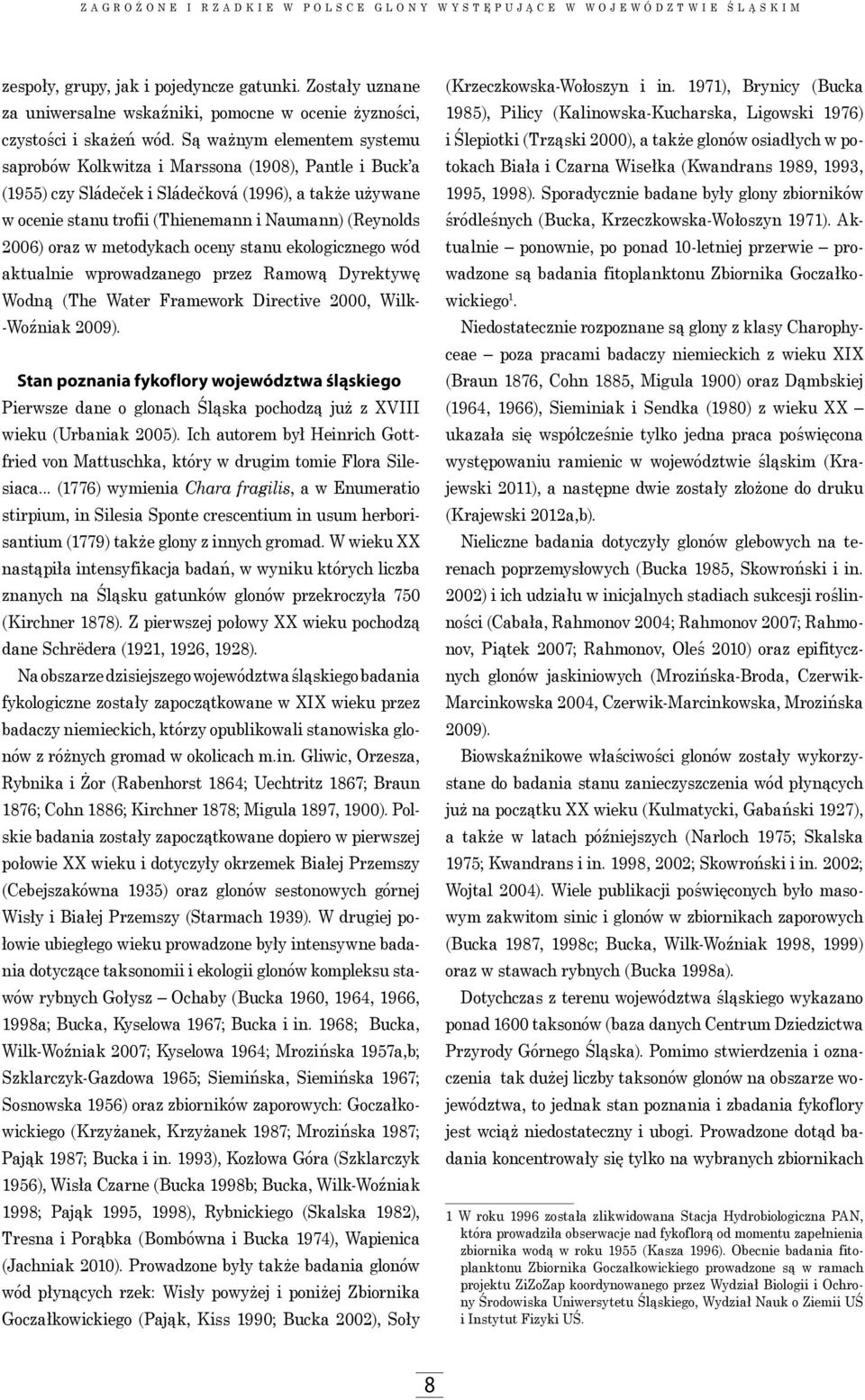 Są ważnym elementem systemu saprobów Kolkwitza i Marssona (1908), Pantle i Buck a (1955) czy Sládeček i Sládečková (1996), a także używane w ocenie stanu trofii (Thienemann i Naumann) (Reynolds 2006)