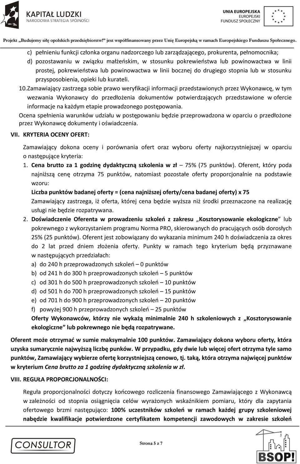 Zamawiający zastrzega sobie prawo weryfikacji informacji przedstawionych przez Wykonawcę, w tym wezwania Wykonawcy do przedłożenia dokumentów potwierdzających przedstawione w ofercie informacje na