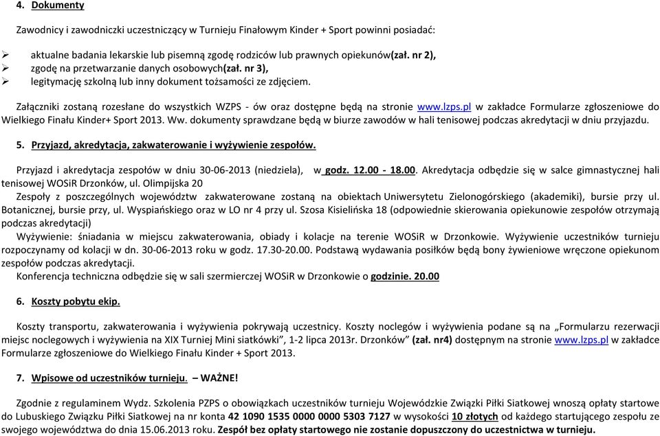 Załączniki zostaną rozesłane do wszystkich WZPS - ów oraz dostępne będą na stronie www.lzps.pl w zakładce Formularze zgłoszeniowe do Wielkiego Finału Kinder+ Sport. Ww.