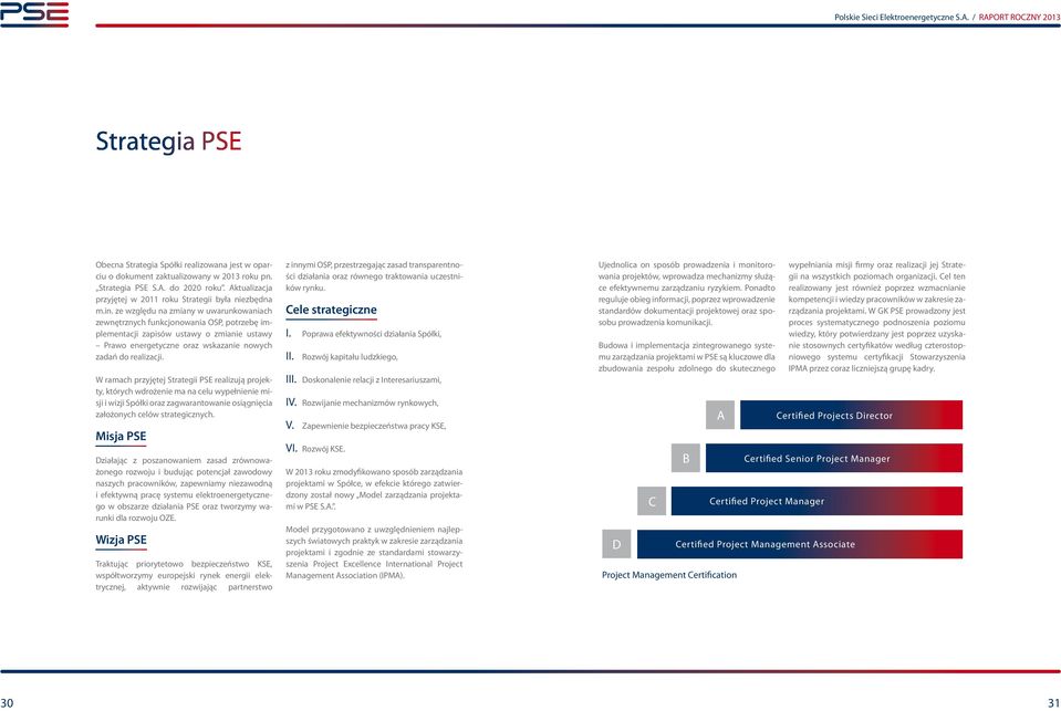 Program projektów realizujących cel strategiczny I - Poprawa efektywności działania Spółki Obecna Strategia Spółki realizowana jest w oparciu o dokument zaktualizowany w 2013 roku pn. Strategia PSE S.