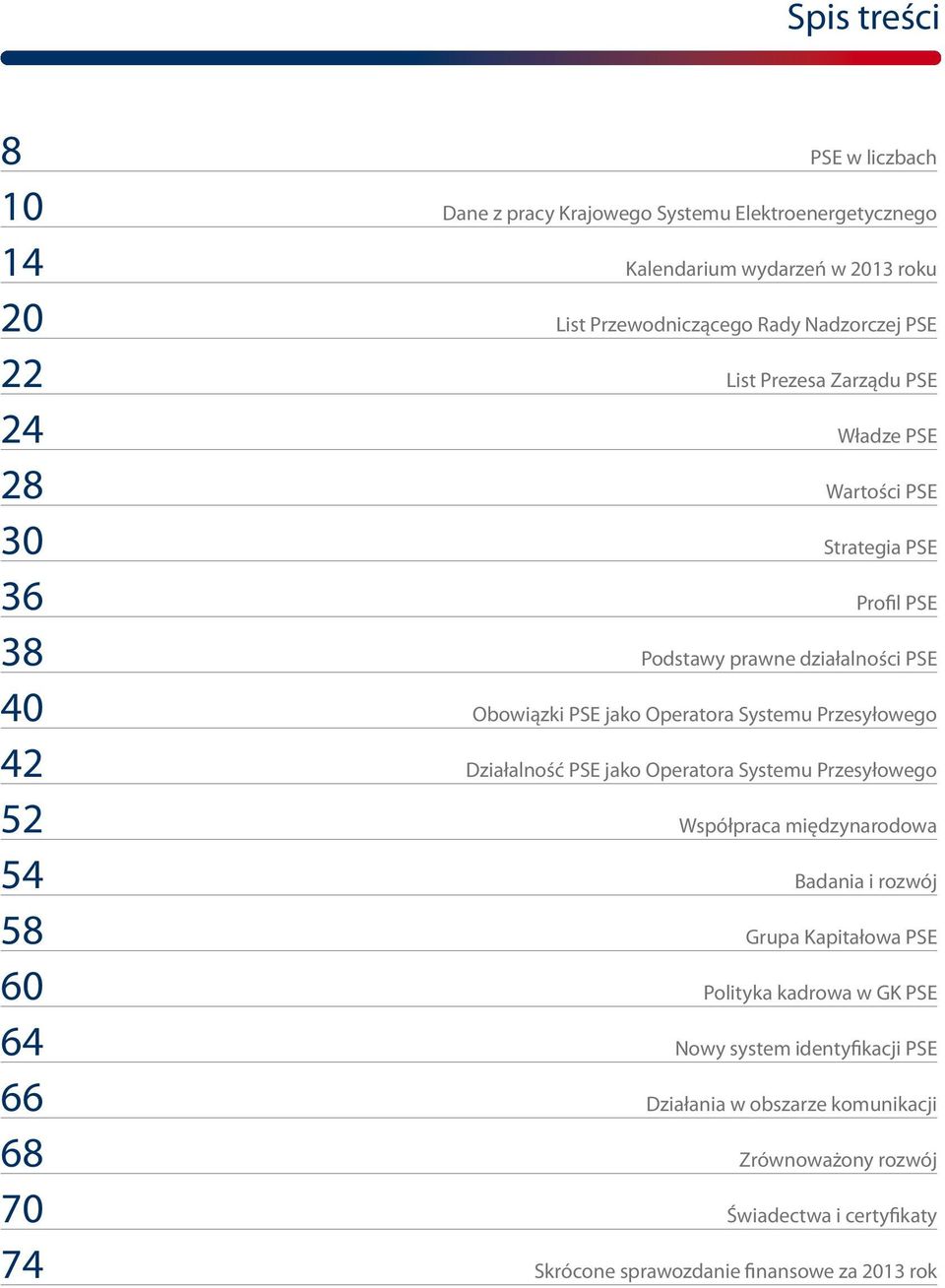 Przesyłowego 42 Działalność PSE jako Operatora Systemu Przesyłowego 52 Współpraca międzynarodowa 54 Badania i rozwój 58 Grupa Kapitałowa PSE 60 Polityka kadrowa w GK