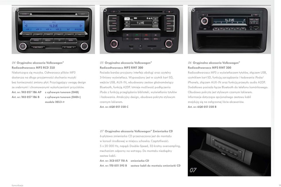 nr: 1K0 057 186 B z cyfrowym tunerem (DAB+) modele 2013-> 05 Oryginalne akcesoria Volkswagen Radioodtwarzacz MP3 RMT 300 Posiada bardzo przyjazny interfejs obsługi oraz czytelny 3-liniowy wyświetlacz.