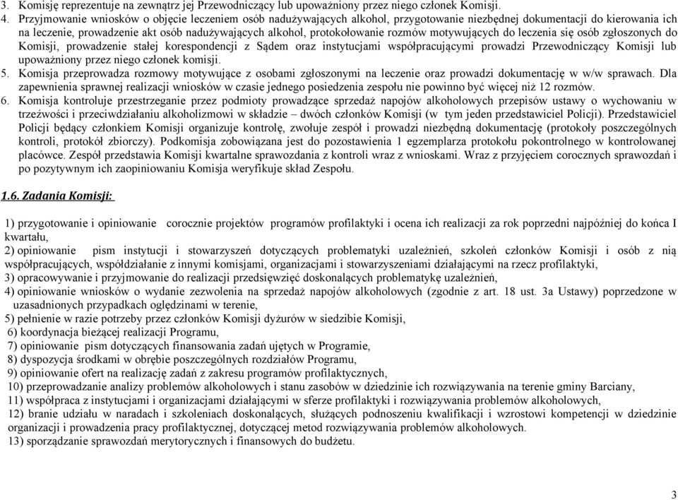 rozmów motywujących do leczenia się osób zgłoszonych do Komisji, prowadzenie stałej korespondencji z Sądem oraz instytucjami współpracującymi prowadzi Przewodniczący Komisji lub upoważniony przez