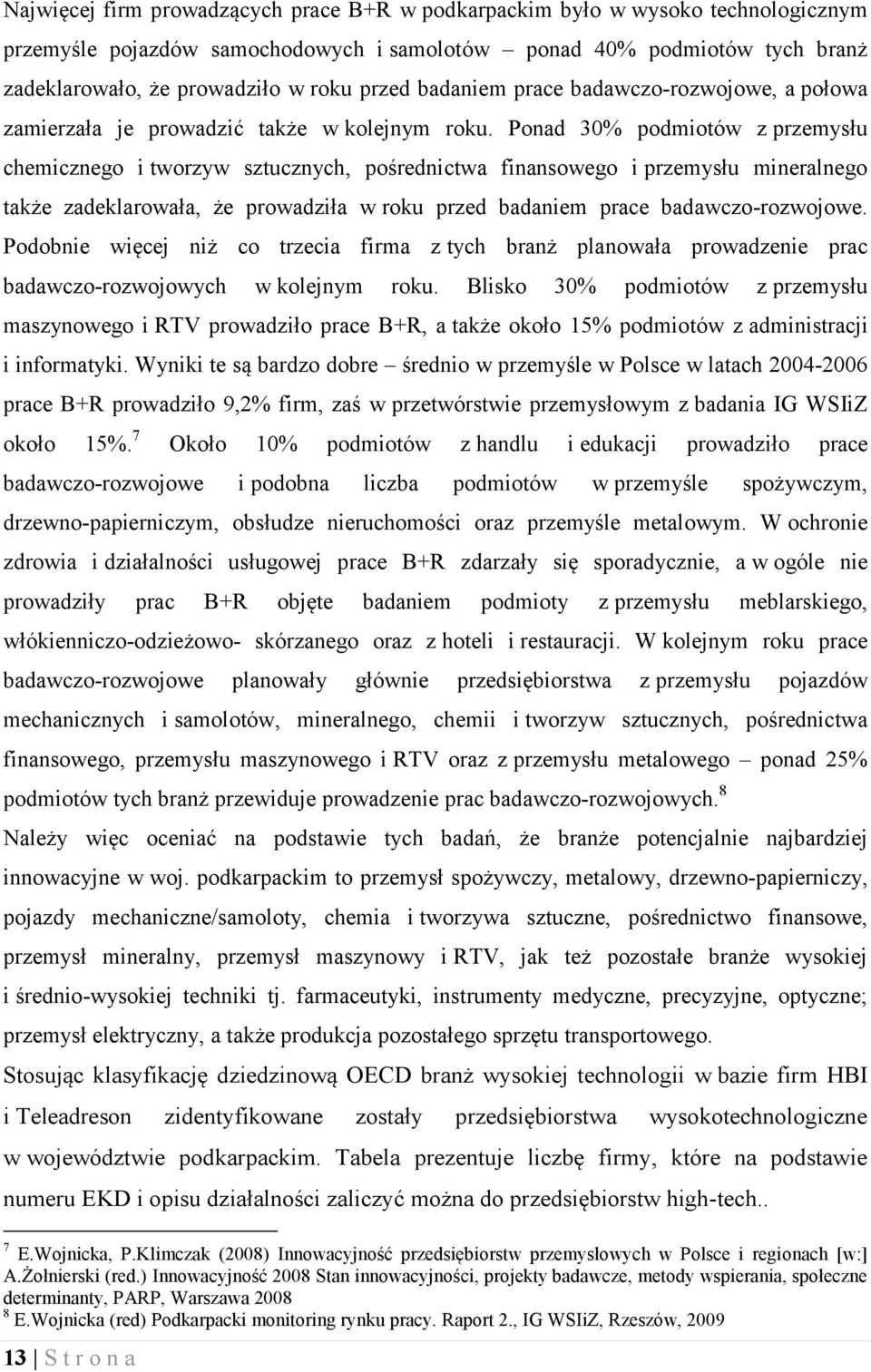 Ponad 30% podmiotów z przemysłu chemicznego i tworzyw sztucznych, pośrednictwa finansowego i przemysłu mineralnego także zadeklarowała, że prowadziła w roku przed badaniem prace badawczo-rozwojowe.