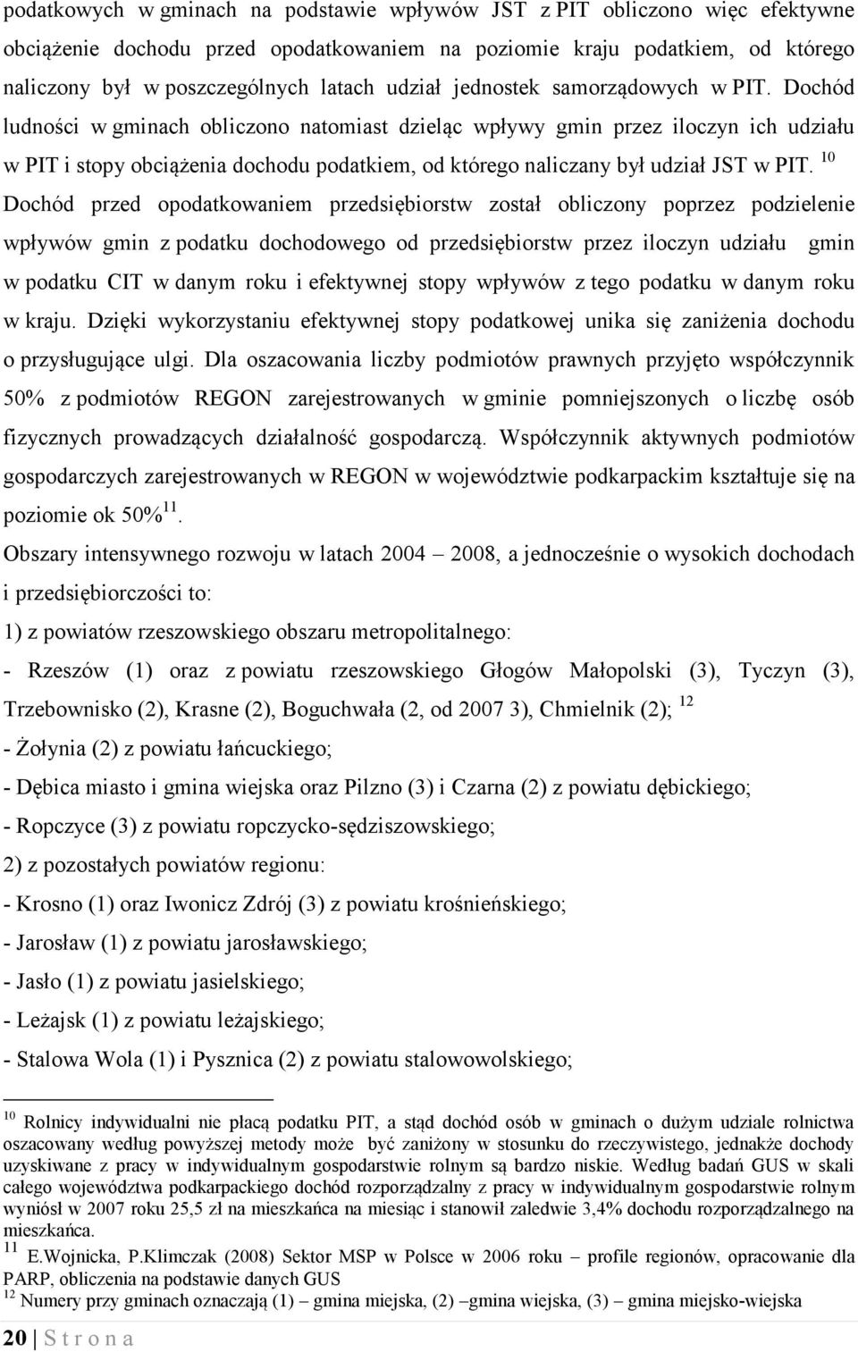 Dochód ludności w gminach obliczono natomiast dzieląc wpływy gmin przez iloczyn ich udziału w PIT i stopy obciążenia dochodu podatkiem, od którego naliczany był udział JST w PIT.