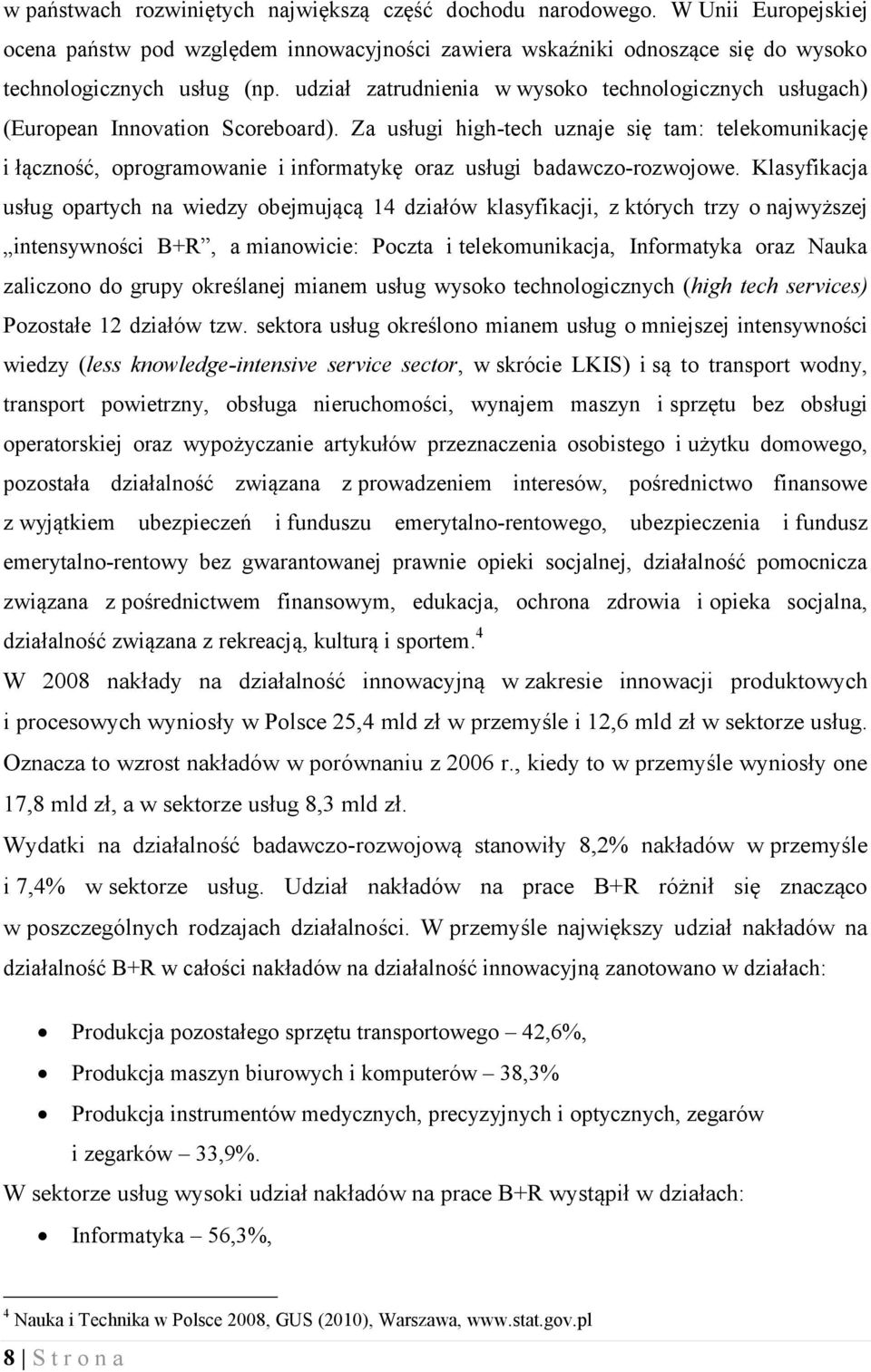 Za usługi high-tech uznaje się tam: telekomunikację i łączność, oprogramowanie i informatykę oraz usługi badawczo-rozwojowe.