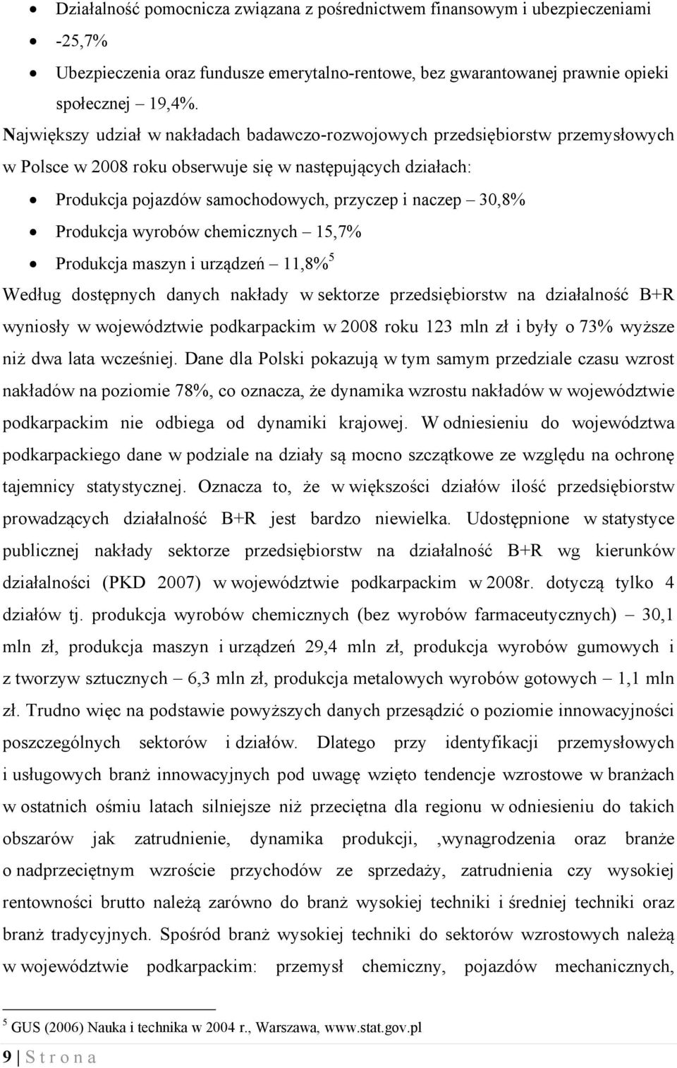 Produkcja wyrobów chemicznych 15,7% Produkcja maszyn i urządzeń 11,8% 5 Według dostępnych danych nakłady w sektorze przedsiębiorstw na działalność B+R wyniosły w województwie podkarpackim w 2008 roku