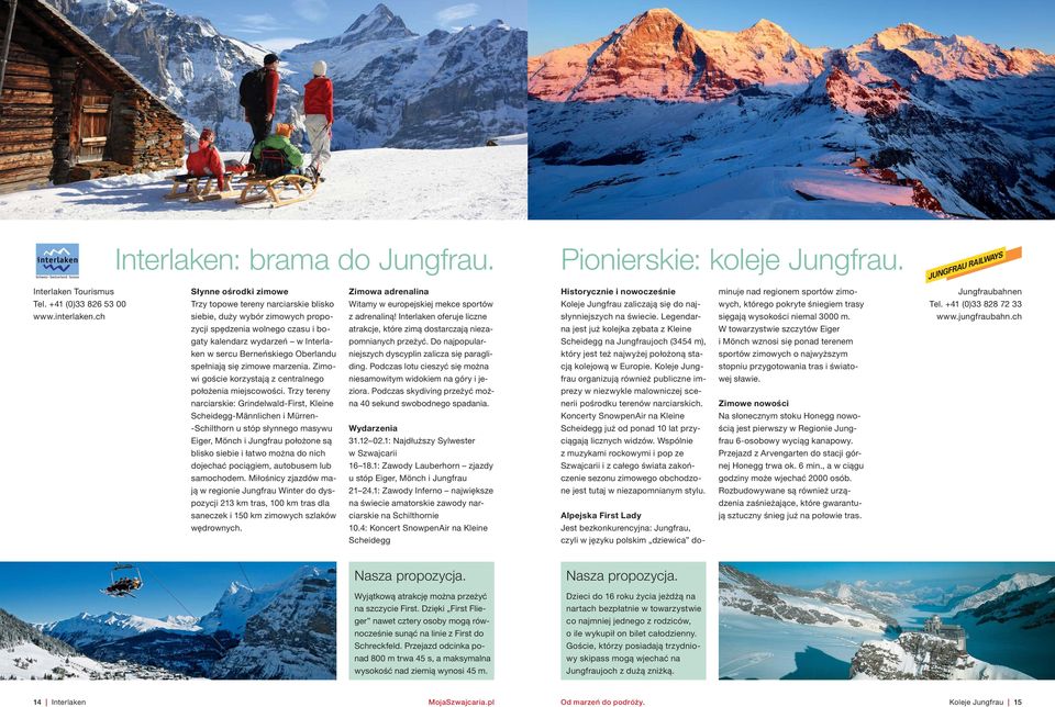 +41 (0)33 826 53 00 Trzy topowe tereny narciarskie blisko Witamy w europejskiej mekce sportów Koleje Jungfrau zaliczają się do naj- wych, którego pokryte śniegiem trasy Tel. +41 (0)33 828 72 33 www.