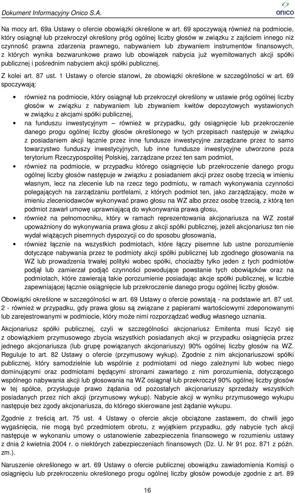 zbywaniem instrumentów finansowych, z których wynika bezwarunkowe prawo lub obowiązek nabycia już wyemitowanych akcji spółki publicznej i pośrednim nabyciem akcji spółki publicznej. Z kolei art.