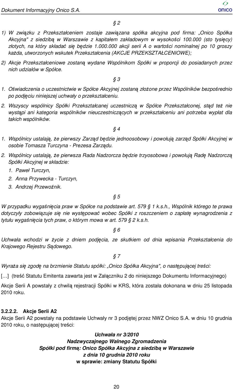 Przekształceniowe zostaną wydane Wspólnikom Spółki w proporcji do posiadanych przez nich udziałów w Spółce. 3 1.