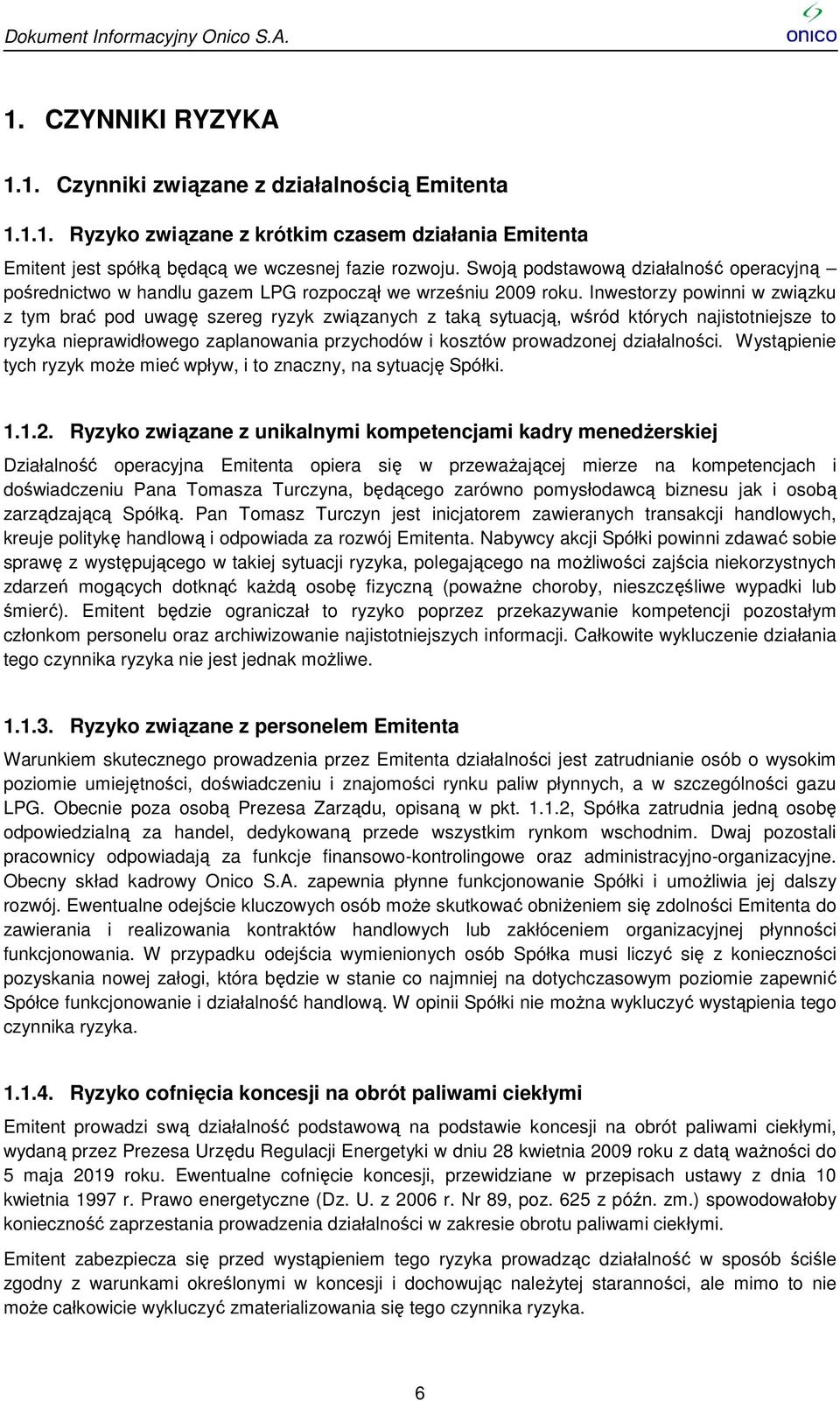 Inwestorzy powinni w związku z tym brać pod uwagę szereg ryzyk związanych z taką sytuacją, wśród których najistotniejsze to ryzyka nieprawidłowego zaplanowania przychodów i kosztów prowadzonej