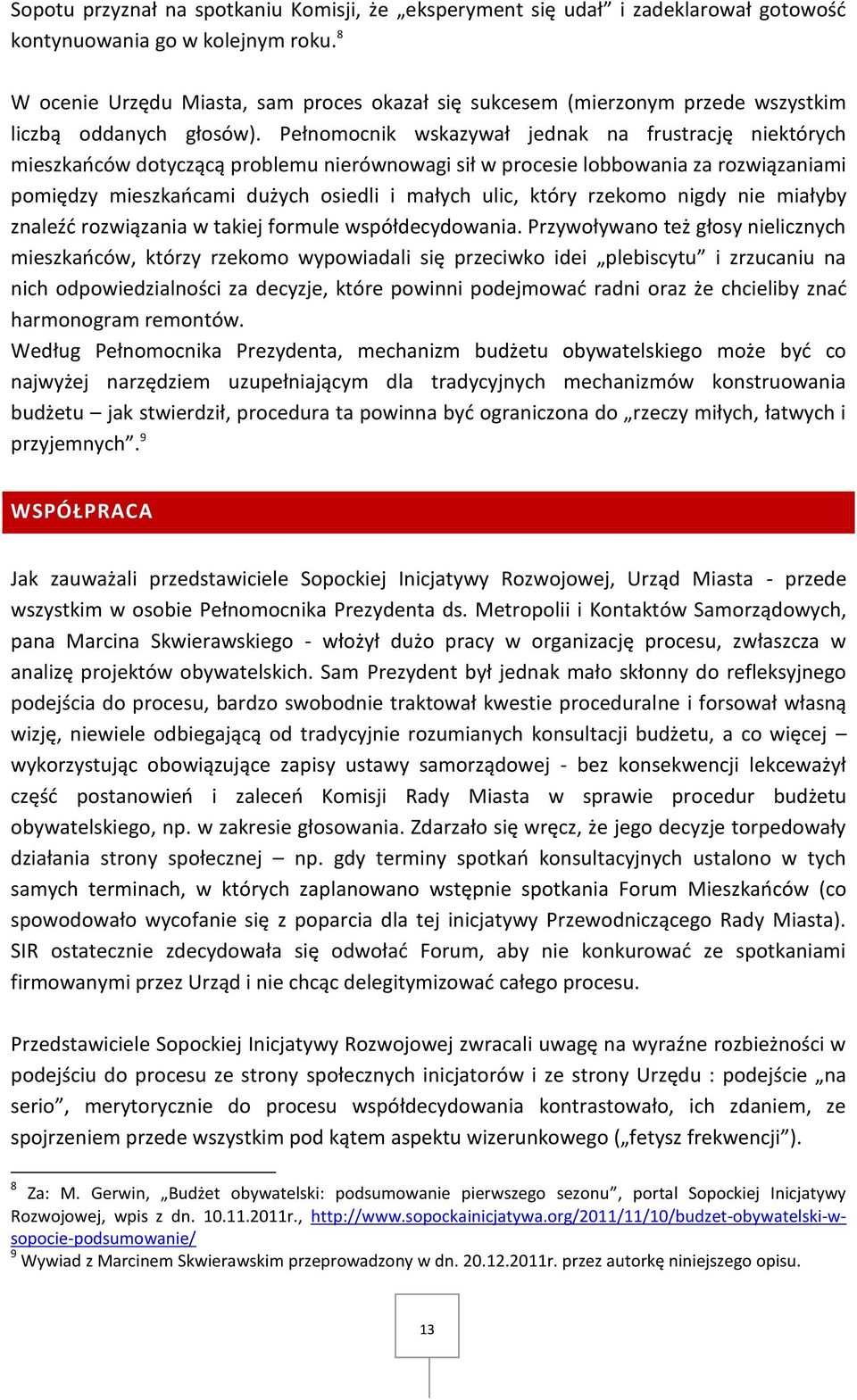 Pełnomocnik wskazywał jednak na frustrację niektórych mieszkańców dotyczącą problemu nierównowagi sił w procesie lobbowania za rozwiązaniami pomiędzy mieszkańcami dużych osiedli i małych ulic, który