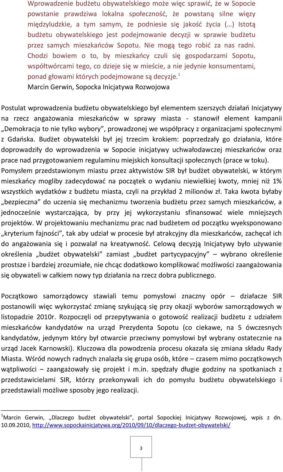 Chodzi bowiem o to, by mieszkańcy czuli się gospodarzami Sopotu, współtwórcami tego, co dzieje się w mieście, a nie jedynie konsumentami, ponad głowami których podejmowane są decyzje.