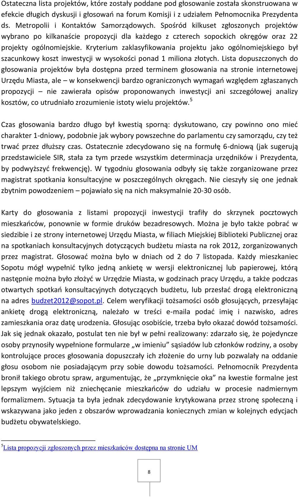 Kryterium zaklasyfikowania projektu jako ogólnomiejskiego był szacunkowy koszt inwestycji w wysokości ponad 1 miliona złotych.