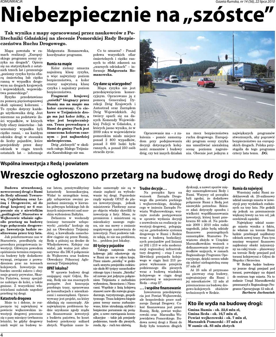 Opiera się na statystykach z ostatnich trzech lat i prezentuje poziomy ryzyka bycia ofiarą śmiertelną lub ciężko ranną w wypadku drogowym na drogach krajowych i wojewódzkich, województwa pomorskiego.