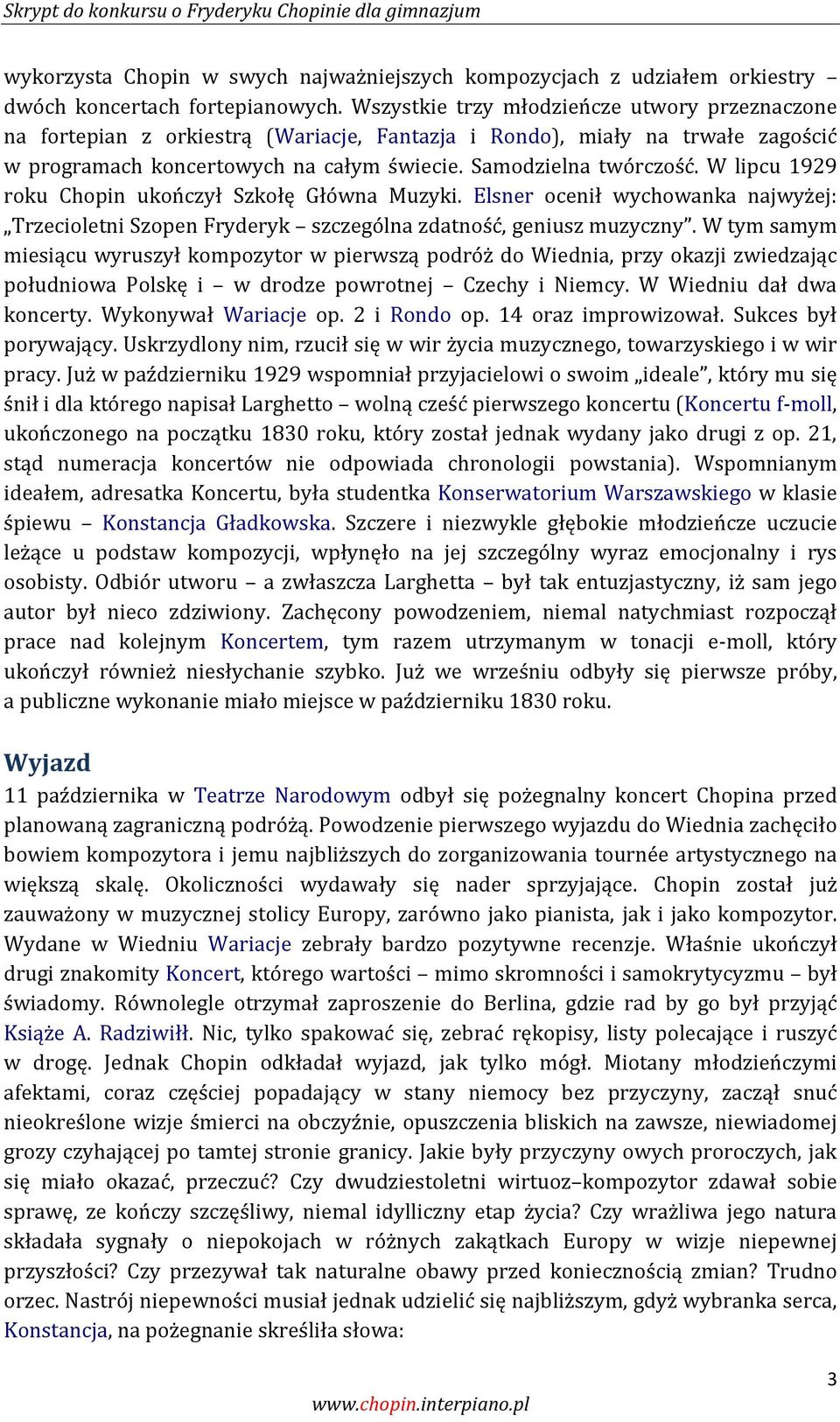 W lipcu 1929 roku Chopin ukończył Szkołę Główna Muzyki. Elsner ocenił wychowanka najwyżej: Trzecioletni Szopen Fryderyk szczególna zdatność, geniusz muzyczny.