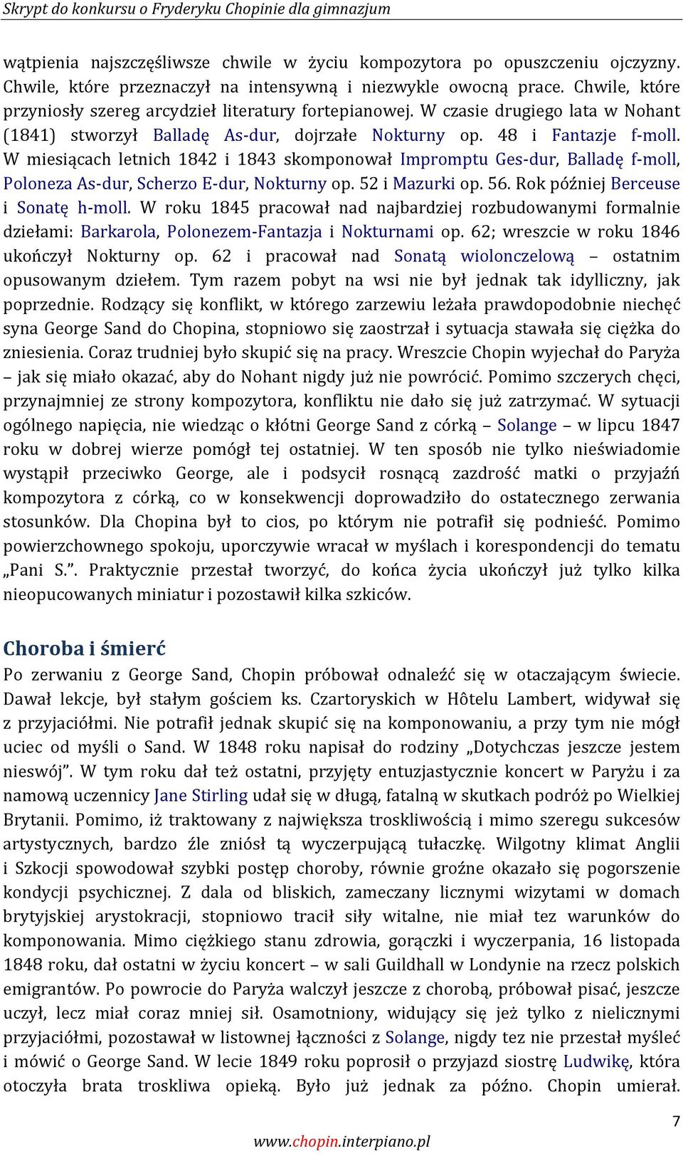 W miesiącach letnich 1842 i 1843 skomponował Impromptu Ges-dur, Balladę f-moll, Poloneza As-dur, Scherzo E-dur, Nokturny op. 52 i Mazurki op. 56. Rok później Berceuse i Sonatę h-moll.