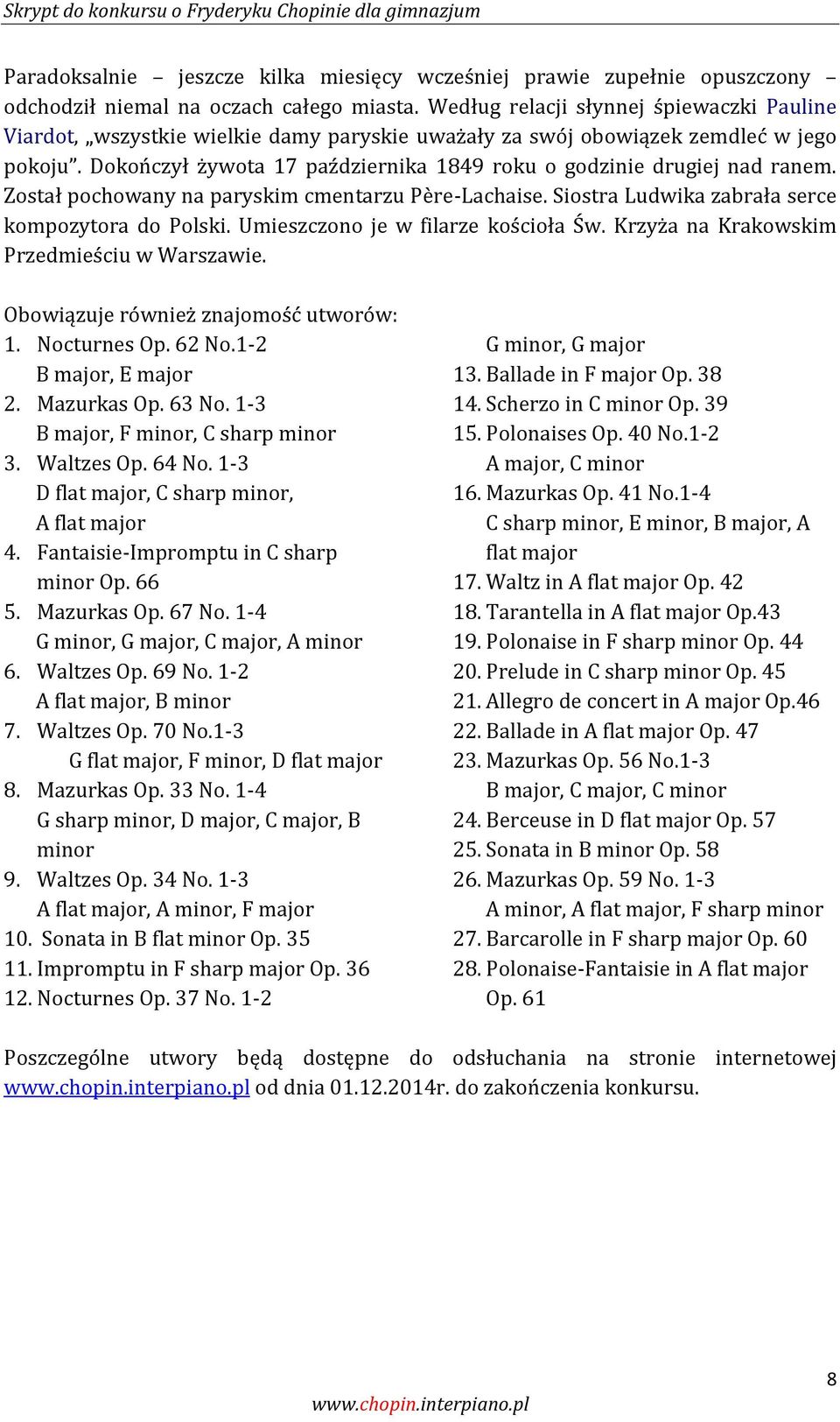 Dokończył żywota 17 października 1849 roku o godzinie drugiej nad ranem. Został pochowany na paryskim cmentarzu Père-Lachaise. Siostra Ludwika zabrała serce kompozytora do Polski.