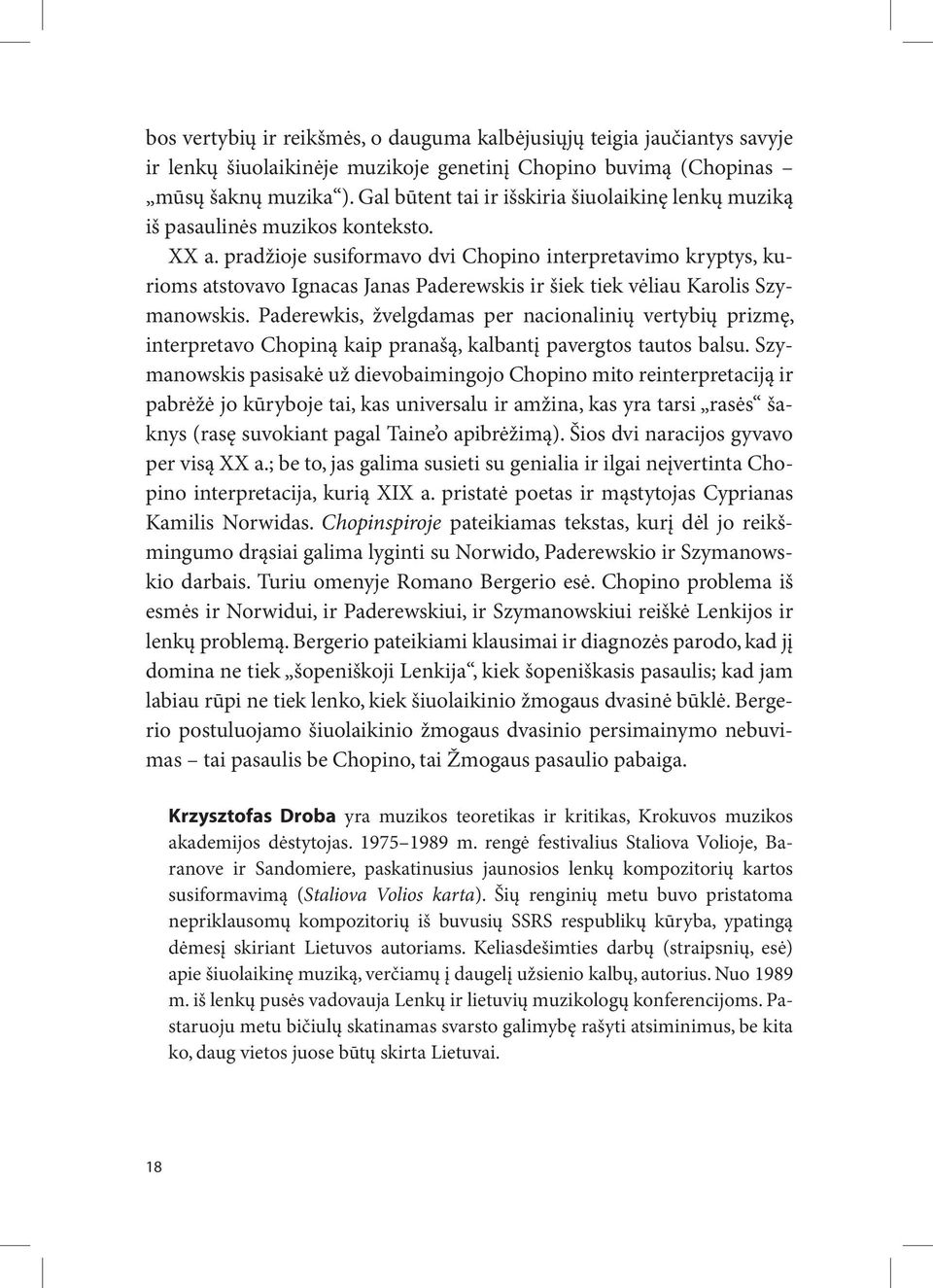 pradžioje susiformavo dvi Chopino interpretavimo kryptys, kurioms atstovavo Ignacas Janas Paderewskis ir šiek tiek vėliau Karolis Szymanowskis.