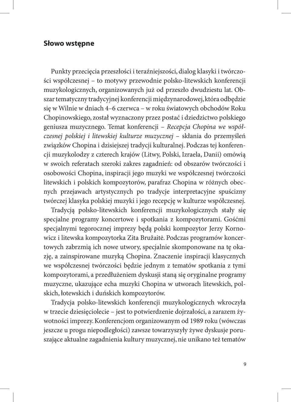 Obszar tematyczny tradycyjnej konferencji międzynarodowej, która odbędzie się w Wilnie w dniach 4 6 czerwca w roku światowych obchodów Roku Chopinowskiego, został wyznaczony przez postać i