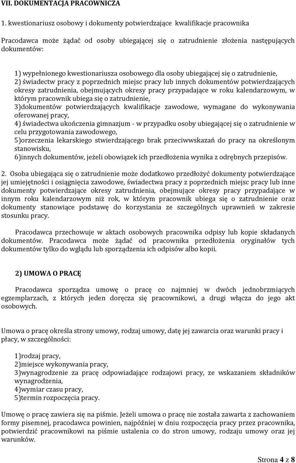 kwestionariusza osobowego dla osoby ubiegającej się o zatrudnienie, 2) świadectw pracy z poprzednich miejsc pracy lub innych dokumentów potwierdzających okresy zatrudnienia, obejmujących okresy pracy