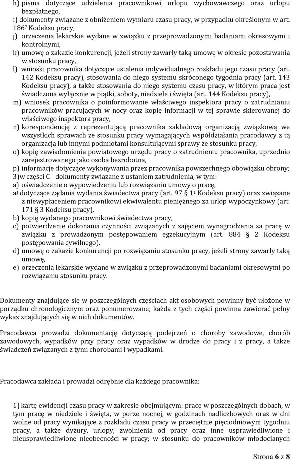 pozostawania w stosunku pracy, l) wnioski pracownika dotyczące ustalenia indywidualnego rozkładu jego czasu pracy (art. 142 Kodeksu pracy), stosowania do niego systemu skróconego tygodnia pracy (art.