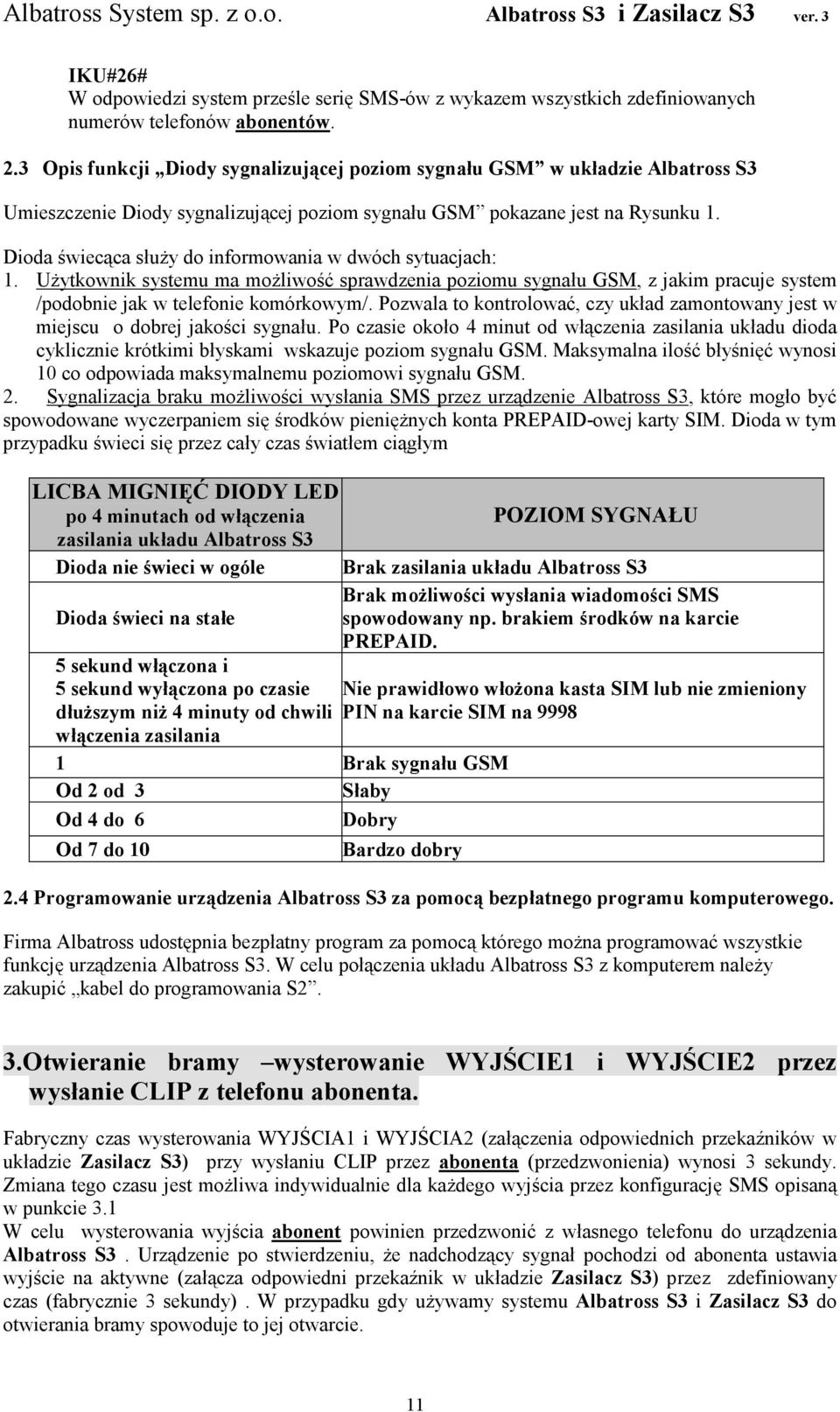 Dioda świecąca słuŝy do informowania w dwóch sytuacjach: 1. UŜytkownik systemu ma moŝliwość sprawdzenia poziomu sygnału GSM, z jakim pracuje system /podobnie jak w telefonie komórkowym/.