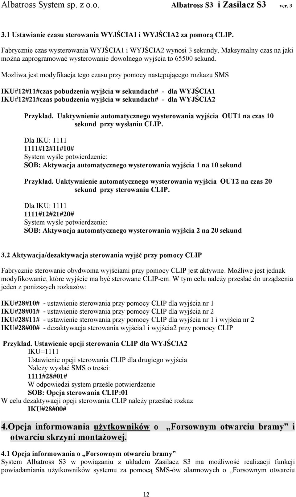 MoŜliwa jest modyfikacja tego czasu przy pomocy następującego rozkazu SMS IKU#12#11#czas pobudzenia wyjścia w sekundach# - dla WYJŚCIA1 IKU#12#21#czas pobudzenia wyjścia w sekundach# - dla WYJŚCIA2