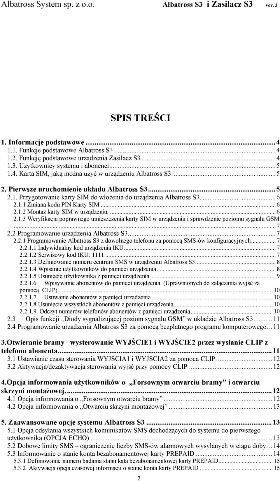 ... 6 2.1.3 Weryfikacja poprawnego umieszczenia karty SIM w urządzeniu i sprawdzenie poziomu sygnału GSM... 7 2.2 Programowanie urządzenia Albatross S3...7 2.2.1 Programowanie Albatross S3 z dowolnego telefonu za pomocą SMS-ów konfiguracyjnych.