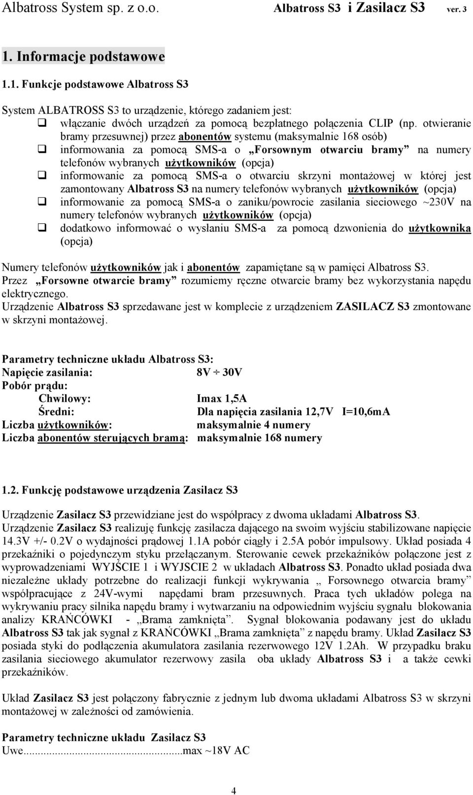 pomocą SMS-a o otwarciu skrzyni montaŝowej w której jest zamontowany Albatross S3 na numery telefonów wybranych uŝytkowników (opcja) informowanie za pomocą SMS-a o zaniku/powrocie zasilania