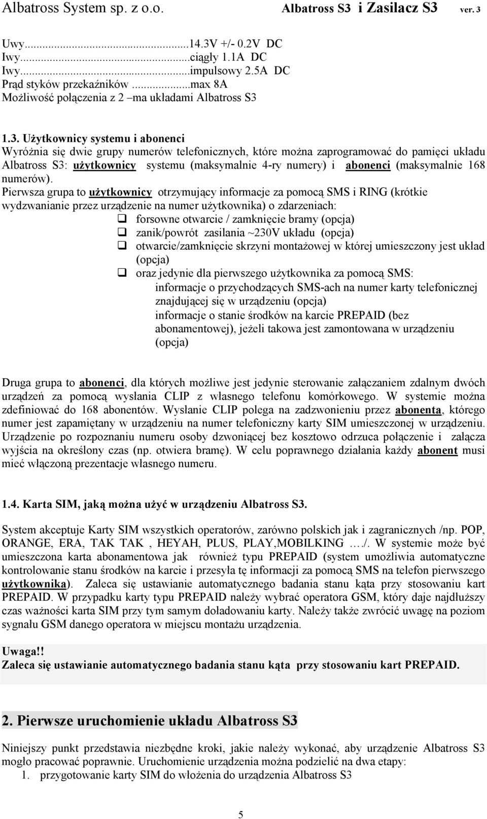 1.3. UŜytkownicy systemu i abonenci WyróŜnia się dwie grupy numerów telefonicznych, które moŝna zaprogramować do pamięci układu Albatross S3: uŝytkownicy systemu (maksymalnie 4-ry numery) i abonenci