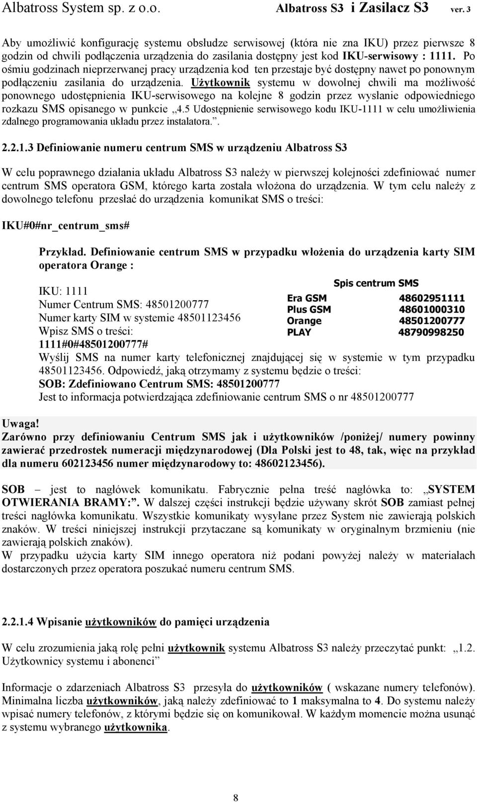 UŜytkownik systemu w dowolnej chwili ma moŝliwość ponownego udostępnienia IKU-serwisowego na kolejne 8 godzin przez wysłanie odpowiedniego rozkazu SMS opisanego w punkcie 4.