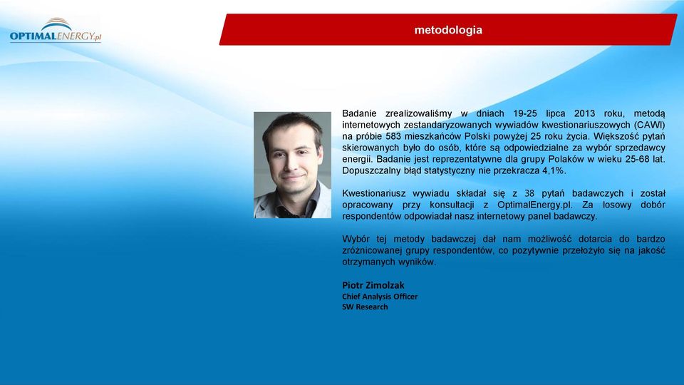 Dopuszczalny błąd statystyczny nie przekracza 4,1%. Kwestionariusz wywiadu składał się z 38 pytań badawczych i został opracowany przy konsultacji z OptimalEnergy.pl.