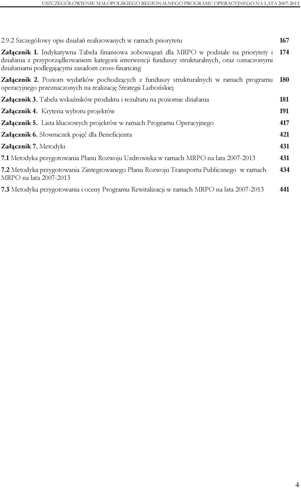 zasadom cross-financing Załącznik 2. Poziom wydatków pochodzących z funduszy strukturalnych w ramach programu operacyjnego przeznaczonych na realizację Strategii Lizbońskiej Załącznik 3.