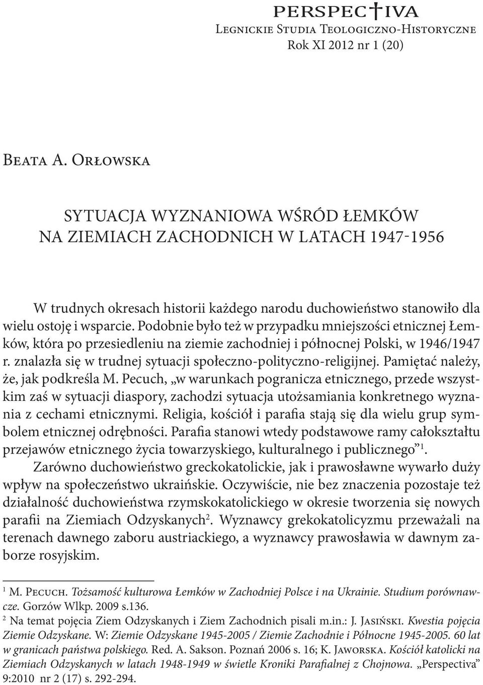 Podobnie było też w przypadku mniejszości etnicznej Łemków, która po przesiedleniu na ziemie zachodniej i północnej Polski, w 1946/1947 r.