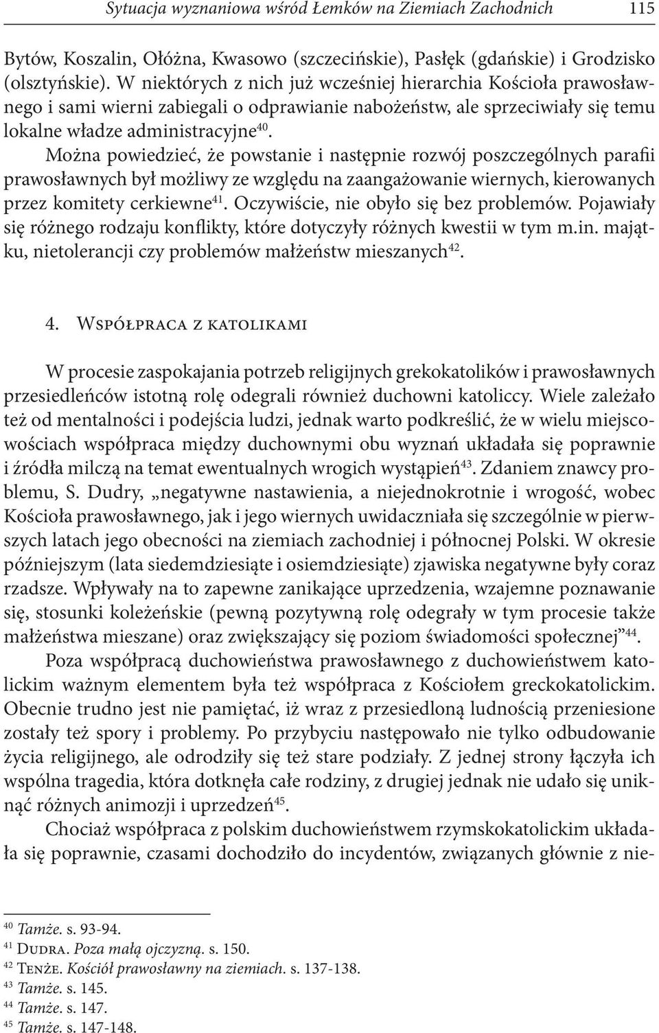 Można powiedzieć, że powstanie i następnie rozwój poszczególnych parafii prawosławnych był możliwy ze względu na zaangażowanie wiernych, kierowanych przez komitety cerkiewne 41.