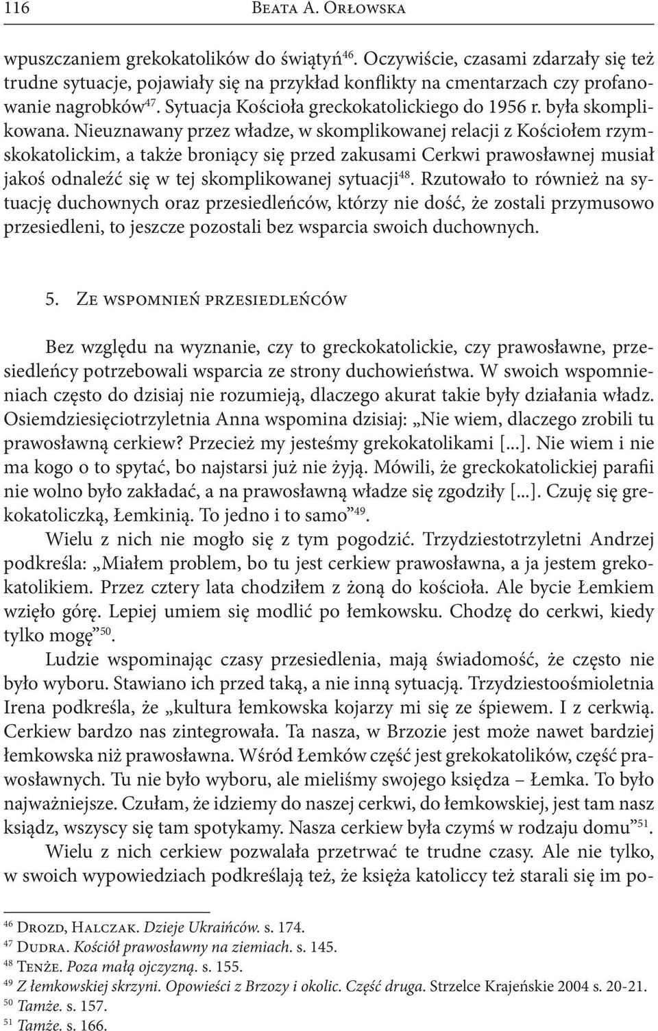 Nieuznawany przez władze, w skomplikowanej relacji z Kościołem rzymskokatolickim, a także broniący się przed zakusami Cerkwi prawosławnej musiał jakoś odnaleźć się w tej skomplikowanej sytuacji 48.