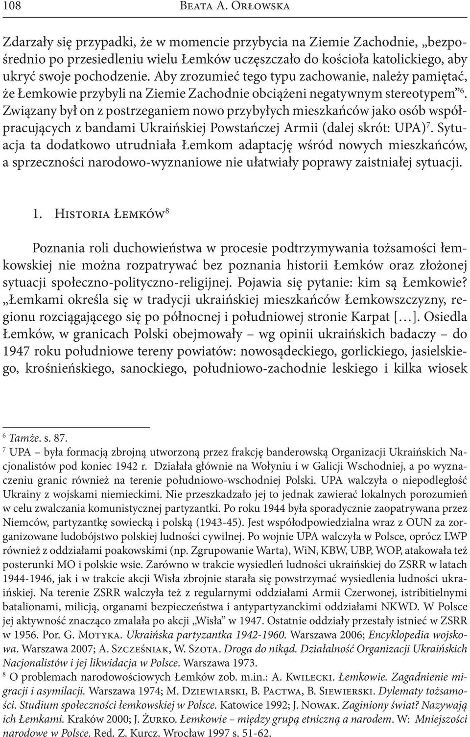 Związany był on z postrzeganiem nowo przybyłych mieszkańców jako osób współpracujących z bandami Ukraińskiej Powstańczej Armii (dalej skrót: UPA) 7.