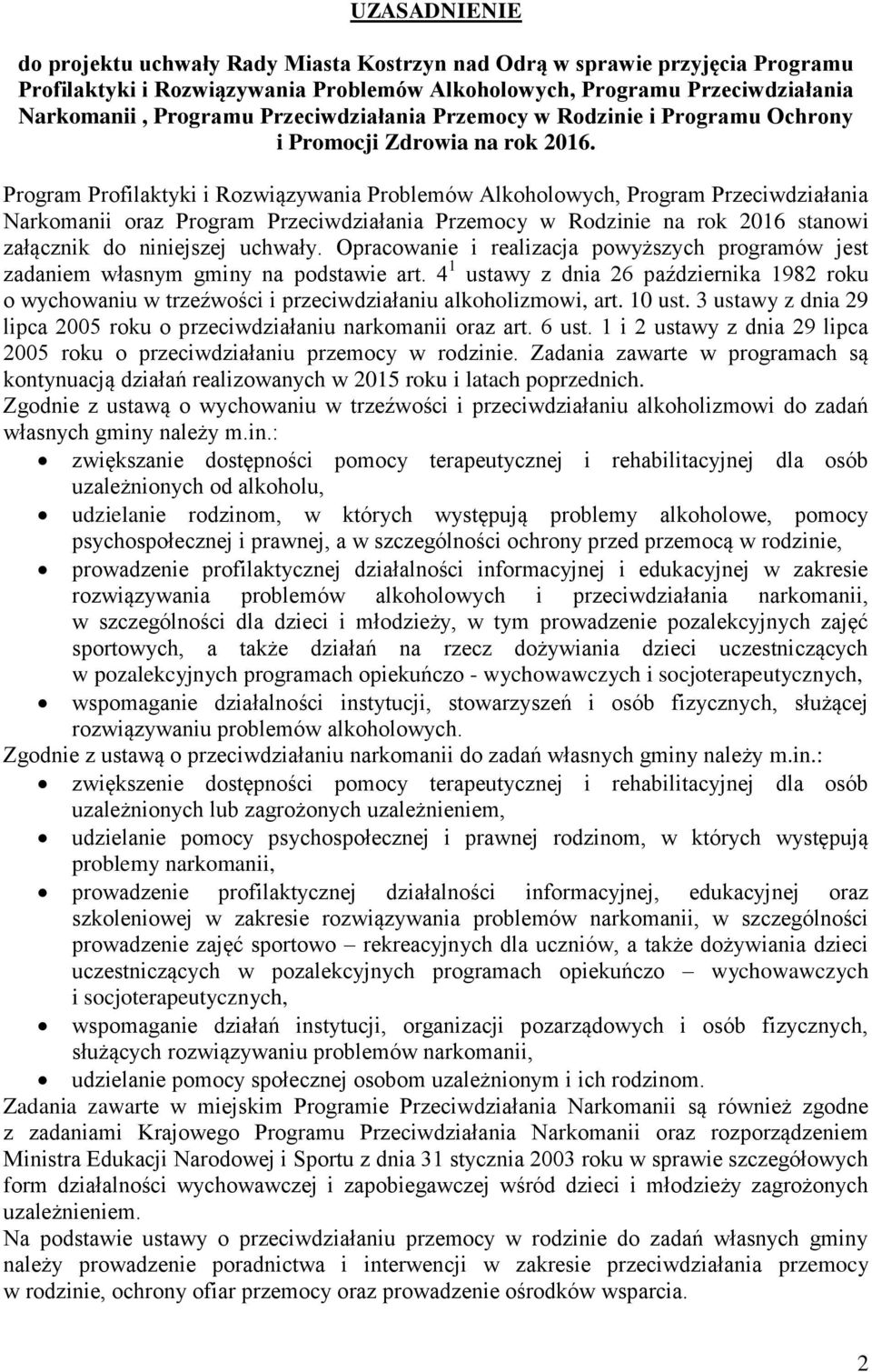 Program Profilaktyki i Rozwiązywania Problemów Alkoholowych, Program Przeciwdziałania Narkomanii oraz Program Przeciwdziałania Przemocy w Rodzinie na rok 2016 stanowi załącznik do niniejszej uchwały.